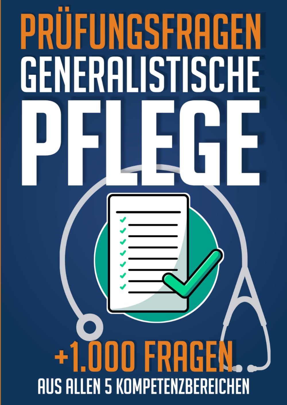 Prüfungsfragen Generalistische Pflege: Prüfungsvorbereitung für die schriftliche Prüfung zur Pflegefachfrau & Pflegefachmann – Über 1.000 Fragen zur ... – Prüfungswissen Einfach & Kompakt