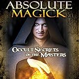 Absolute Magick: Occult Secrets of the Masters