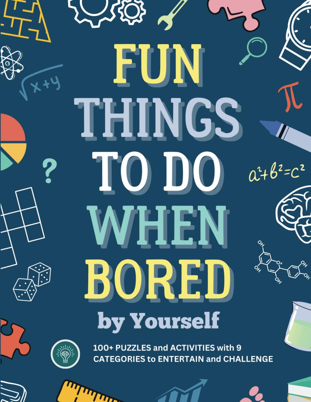 Fun Things To Do When Bored By Yourself: 100+ activities, puzzles and games to entertain and challenge