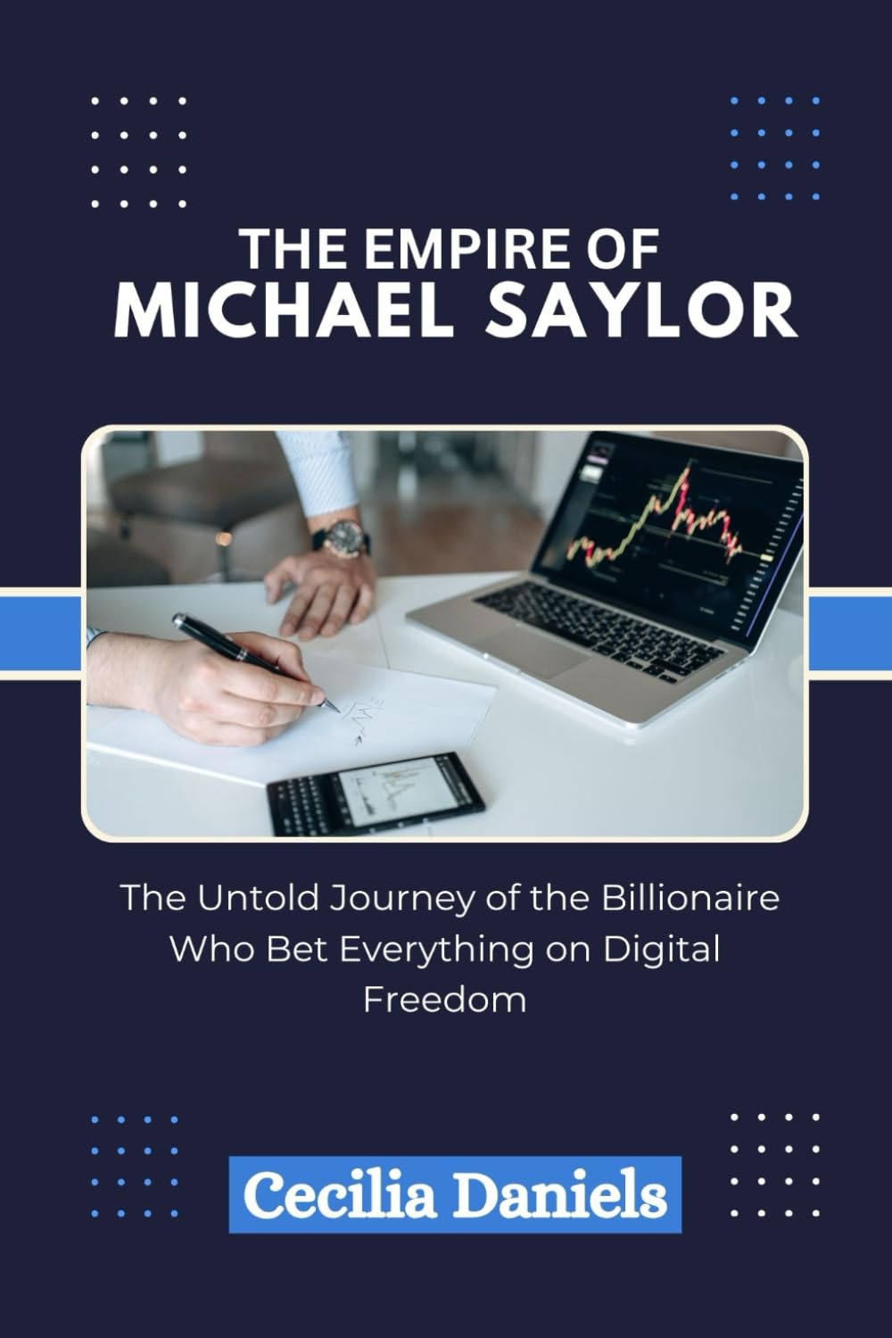 THE EMPIRE OF MICHAEL SAYLOR: The Untold Journey of the Billionaire Who Bet Everything on Digital Freedom