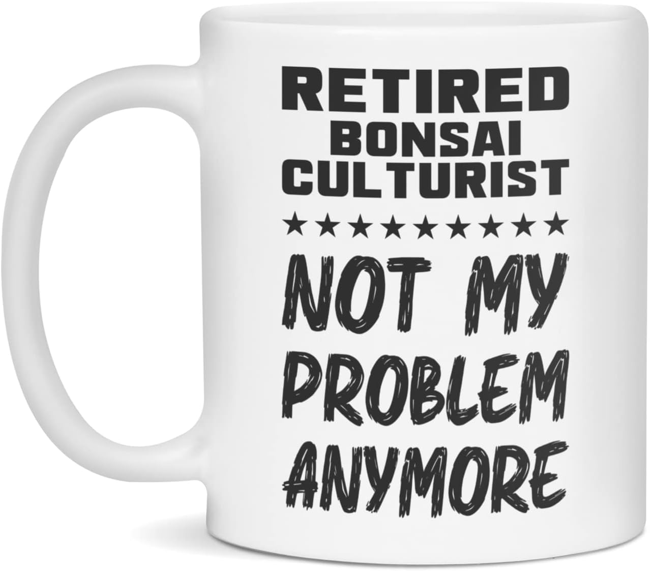Retired Bonsai Culturist, Not My Problem, Funny Mug, 15-Ounce White