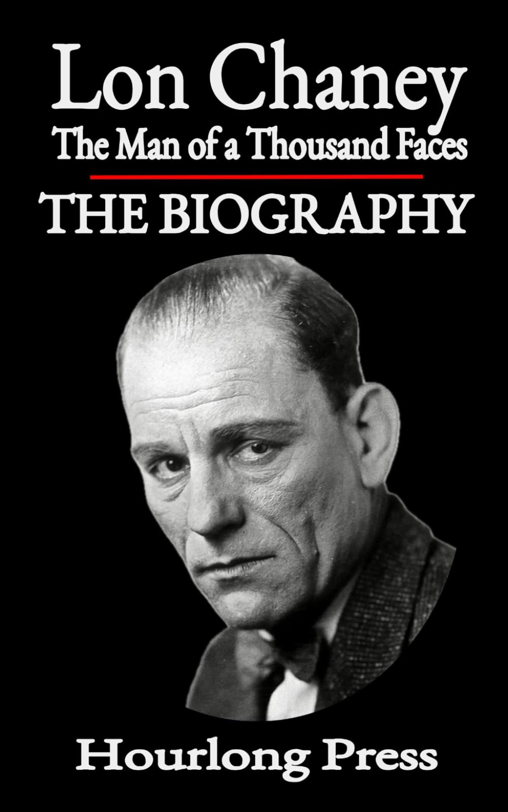 Lon Chaney: A Biography: The Man of a Thousand Faces (Hourlong Press)