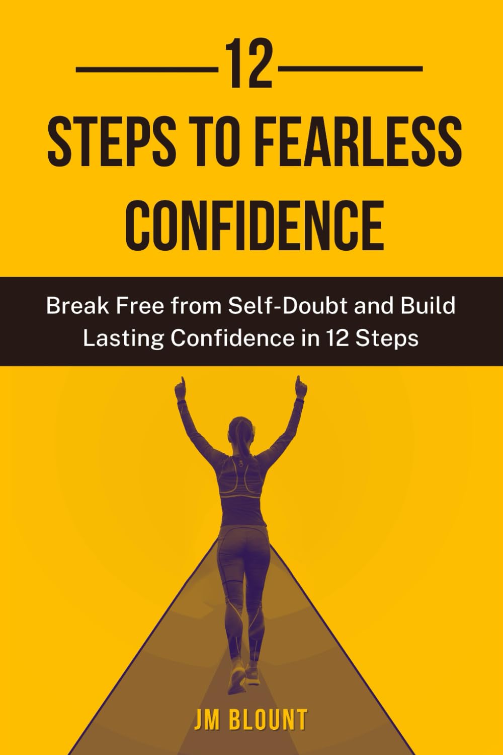12 Steps to Fearless Confidence: Break Free from Self-Doubt and Build Lasting confidence in 12 Steps