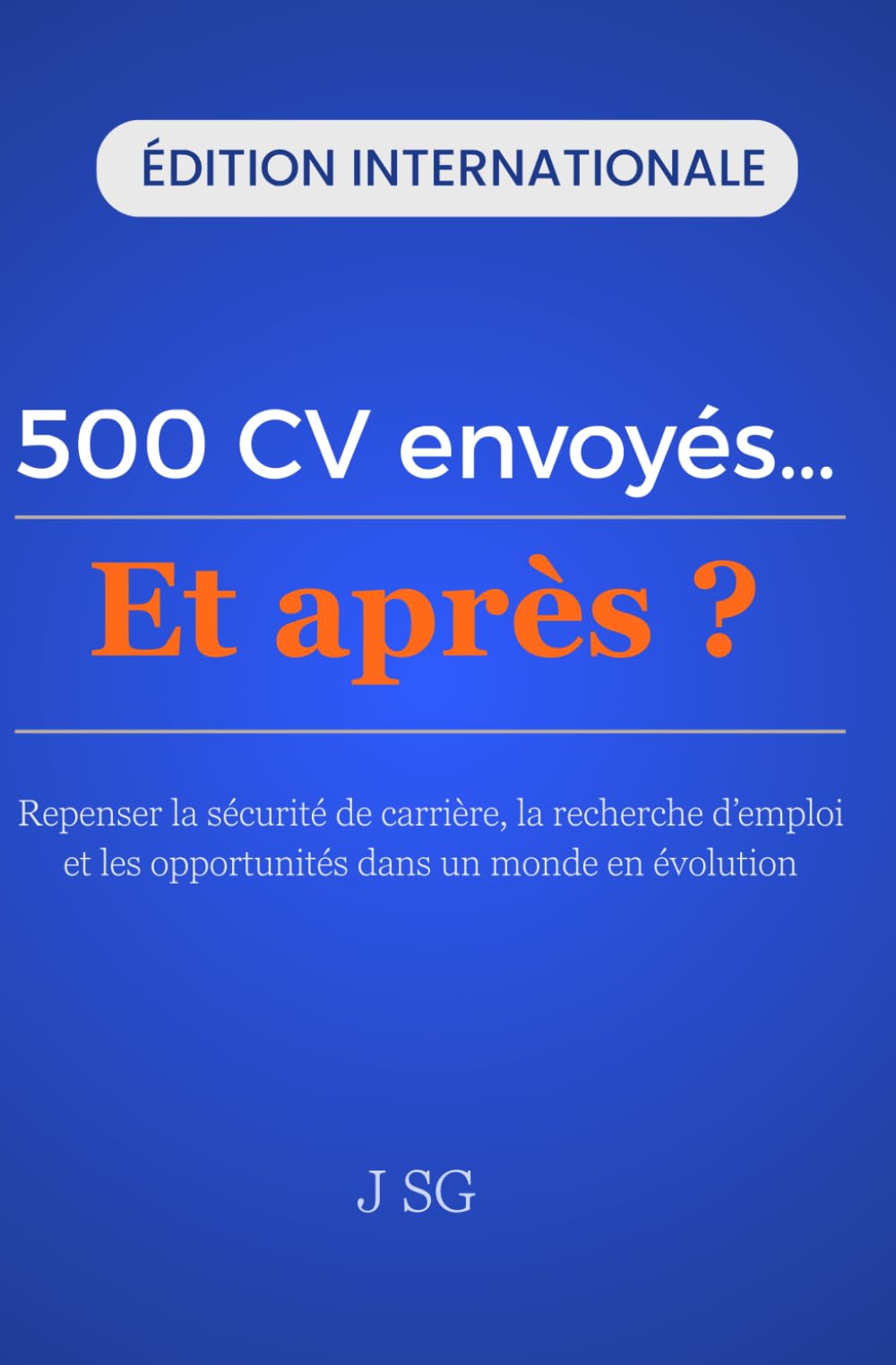 500 CV envoyés…Et après ?: Repenser la sécurité de carrière, la recherche d’emploi et les opportunités dans un monde en évolution