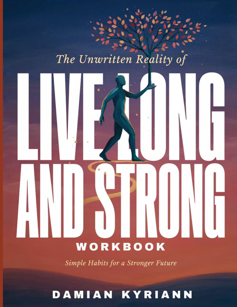 The Unwritten Reality Of Live Long And Strong: Simple Habits For A Stronger Future