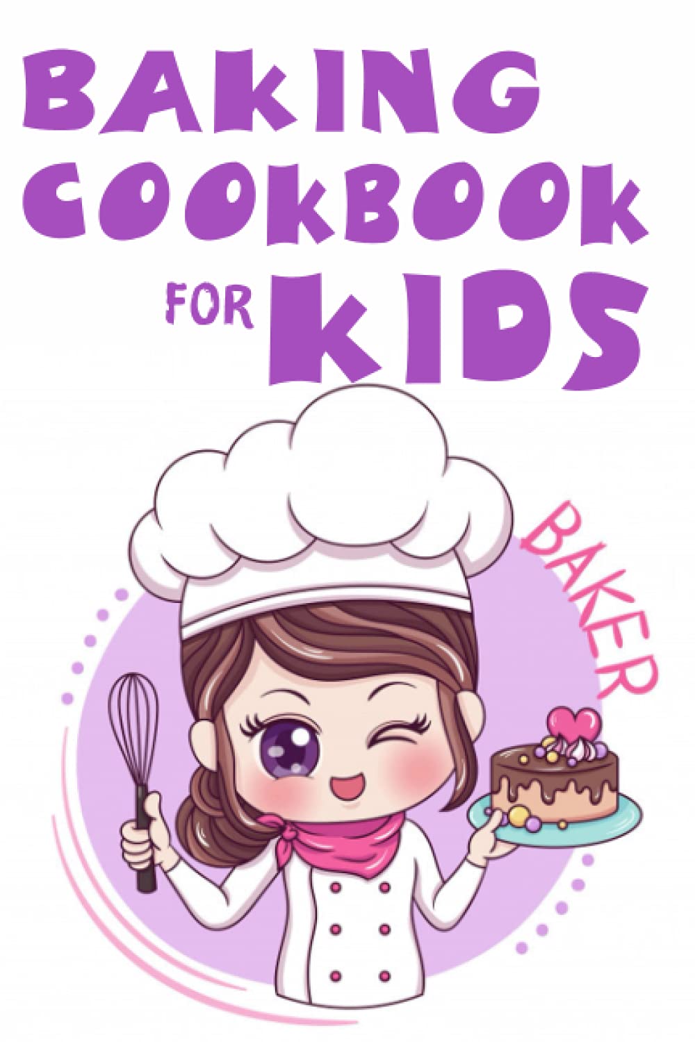 Baking Cookbook For Kids: Learn to Bake with Easy Recipes for Cookies, Muffins, Cupcakes and More!