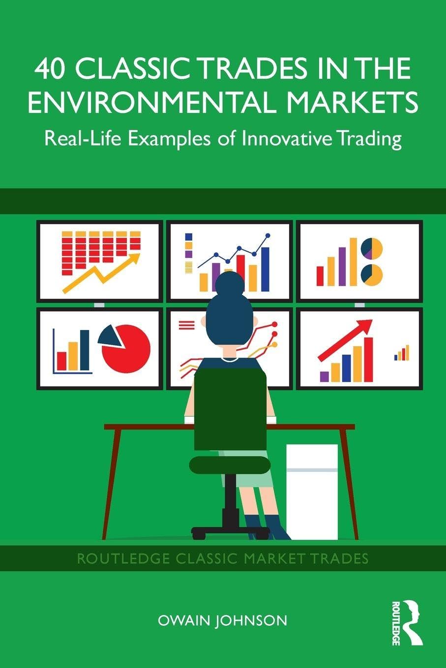 40 Classic Trades in the Environmental Markets: Real-Life Examples of Innovative Trading (Routledge Classic Market Trades)