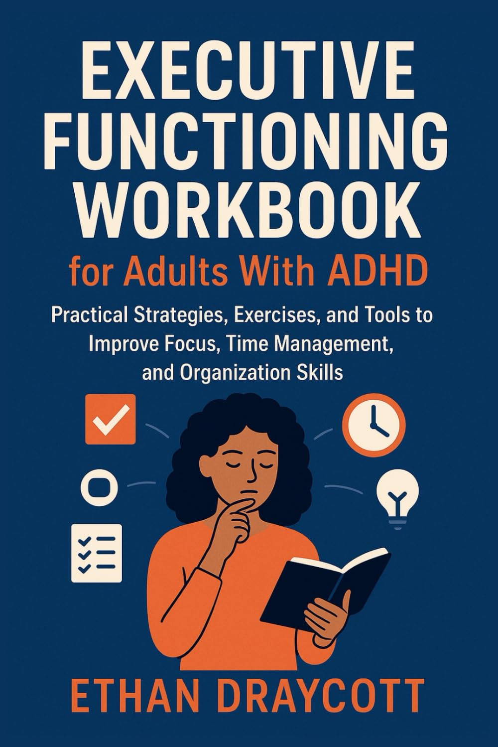 Executive Functioning Workbook for Adults With ADHD: Practical Strategies, Exercises, and Tools to Improve Focus, Time Management, and Organization Skills
