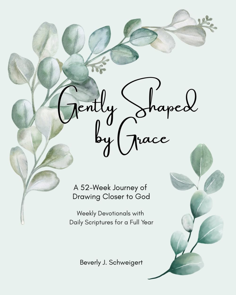 Gently Shaped by Grace: 52 Weeks of Drawing Closer to God - Weekly Devotionals with Daily Scriptures for a Full Year