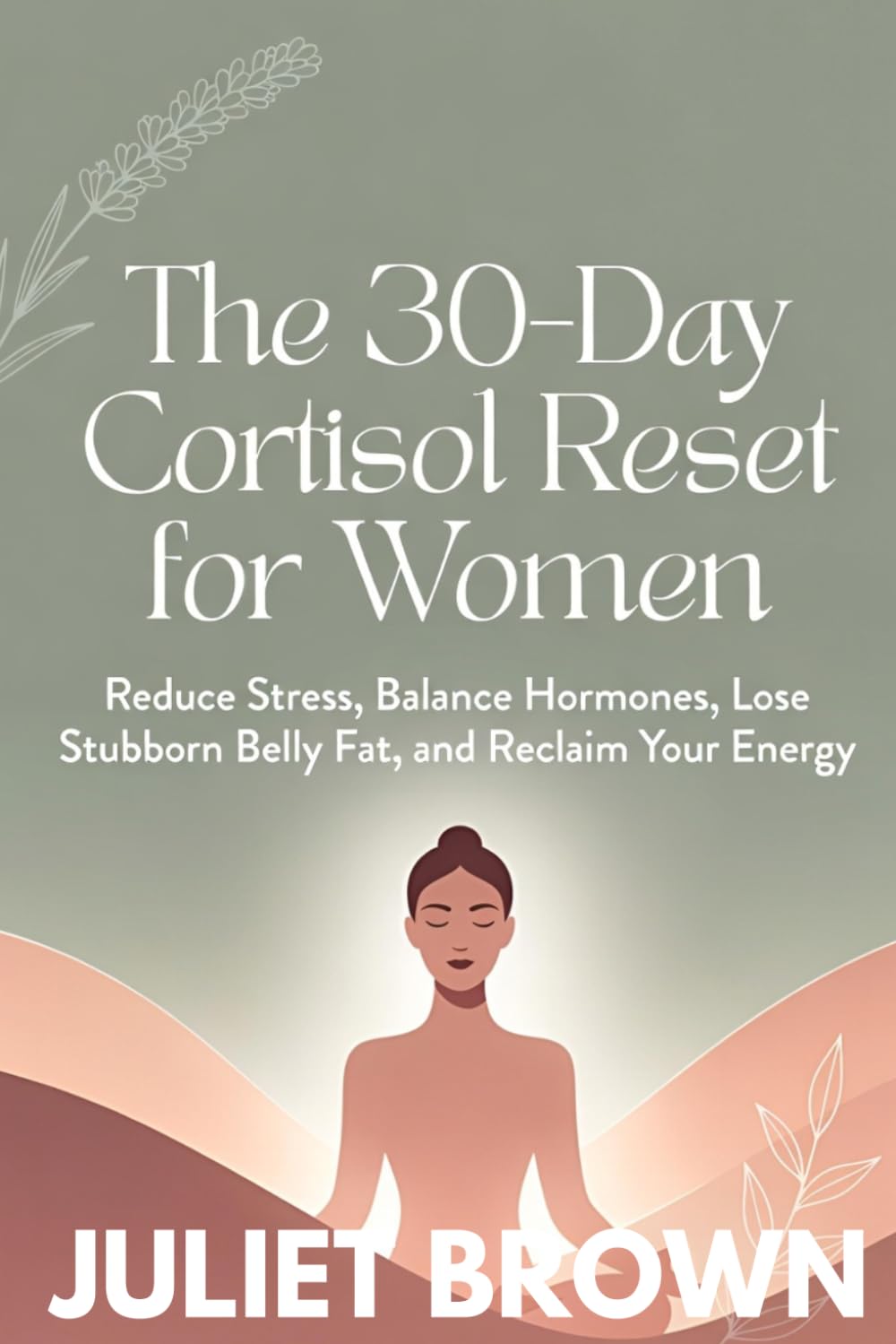 The 30-Day Cortisol Reset for Women: Reduce stress, Balance Hormones, Lose Stubborn Belly Fat, and Reclaim Your Energy