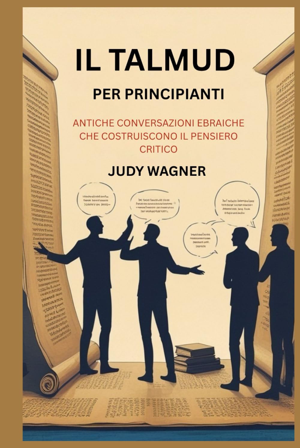 IL TALMUD PER PRINCIPIANTI: ANTICHE CONVERSAZIONI EBRAICHE CHE COSTRUISCONO IL PENSIERO CRITICO