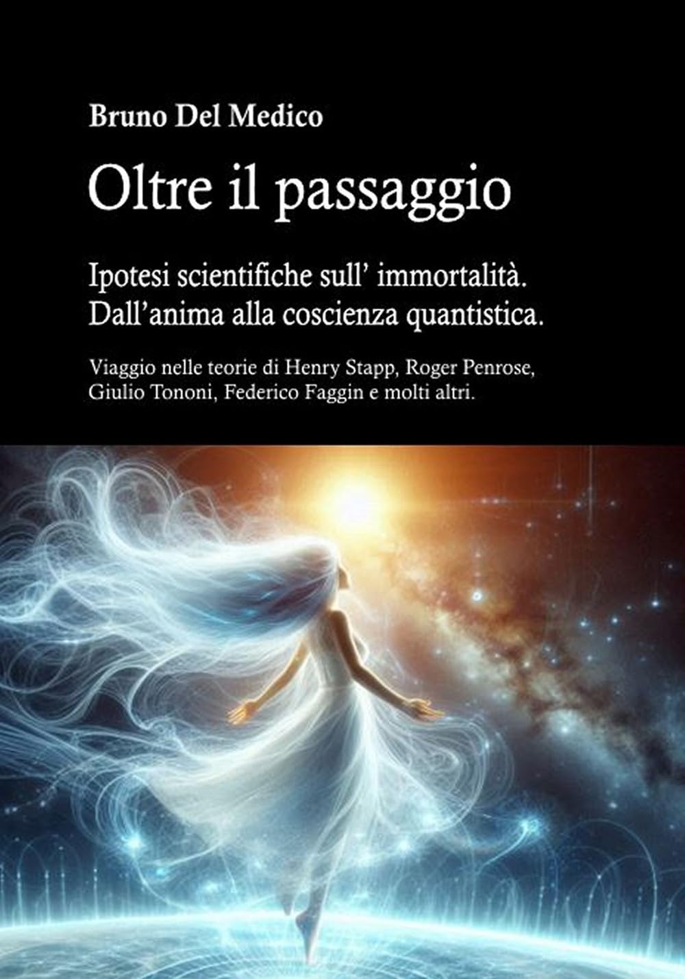 Oltre il passaggio. Ipotesi scientifiche sull’ immortalità. Dall’anima alla coscienza quantistica: Viaggio nelle teorie di Henry Stapp, Roger Penrose,