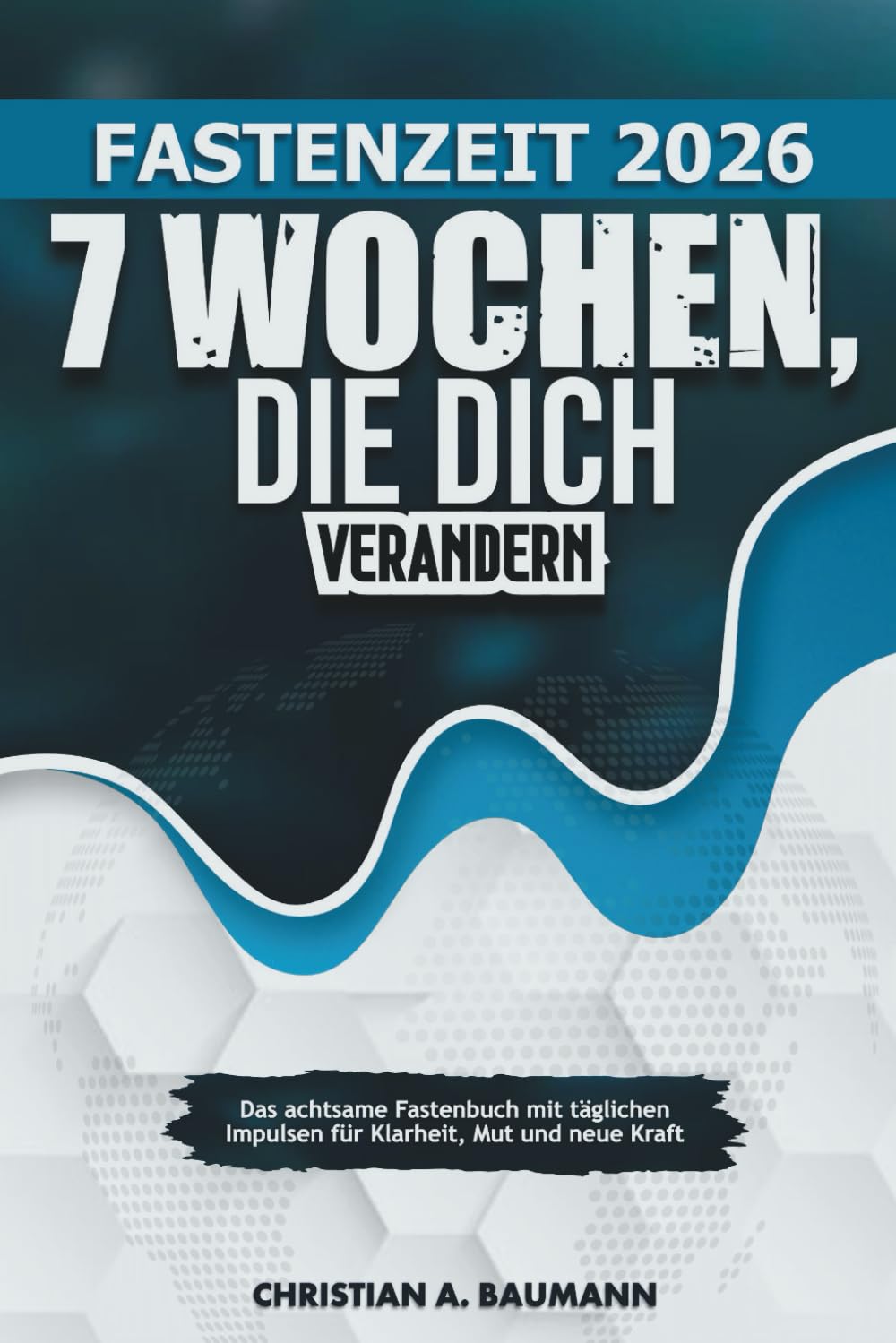Fastenzeit 2026 – 7 Wochen, die dich verändern: Das achtsame Fastenbuch mit täglichen Impulsen für Klarheit, Mut und neue Kraft