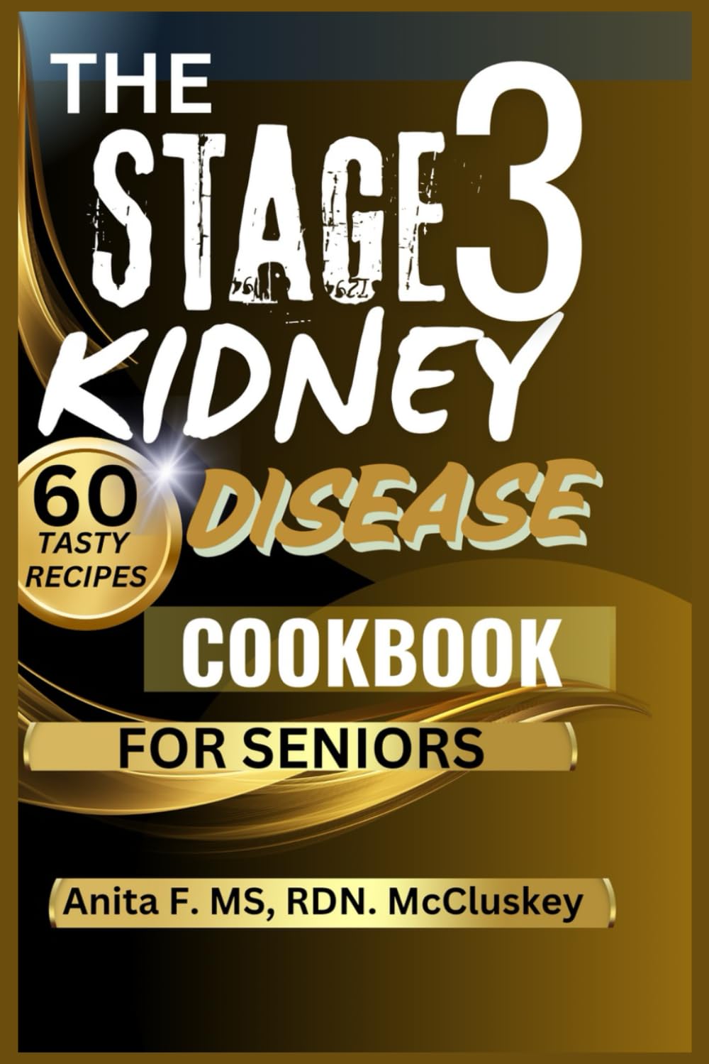 THE STAGE 3 KIDNEY DISEASE COOKBOOK FOR SENIORS: Nourishing Recipes for Renal Health and Vitality