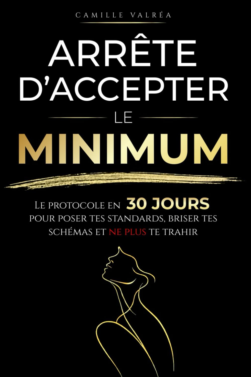 ARRÊTE D’ACCEPTER LE MINIMUM: Le protocole en 30 jours pour poser tes standards, briser tes schémas et ne plus te trahir