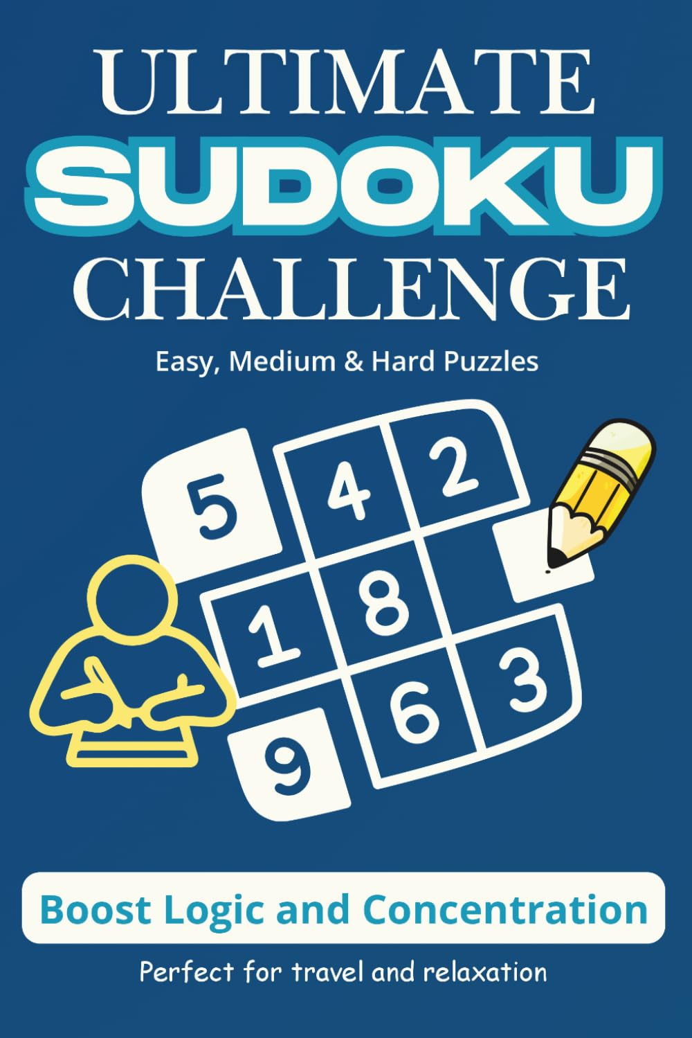Ultimate Sudoku Challenge: Easy, Medium and Hard Puzzles | Boost logic and Concentration | Perfect for travel and relaxation