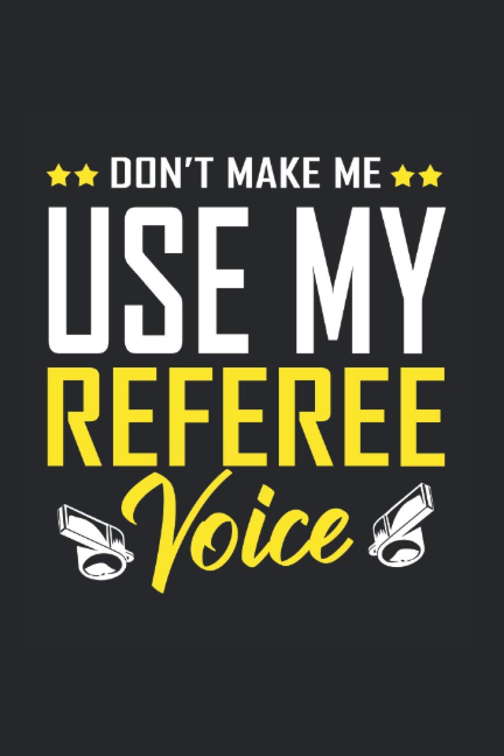 Dont Make Me Use My Referee Voice Calendar 2021: Referee Calendar 2021 Referee Calendar Planner Monthly Weekly Referee Appointment Planner 2021 Referee Appointment Book 2021