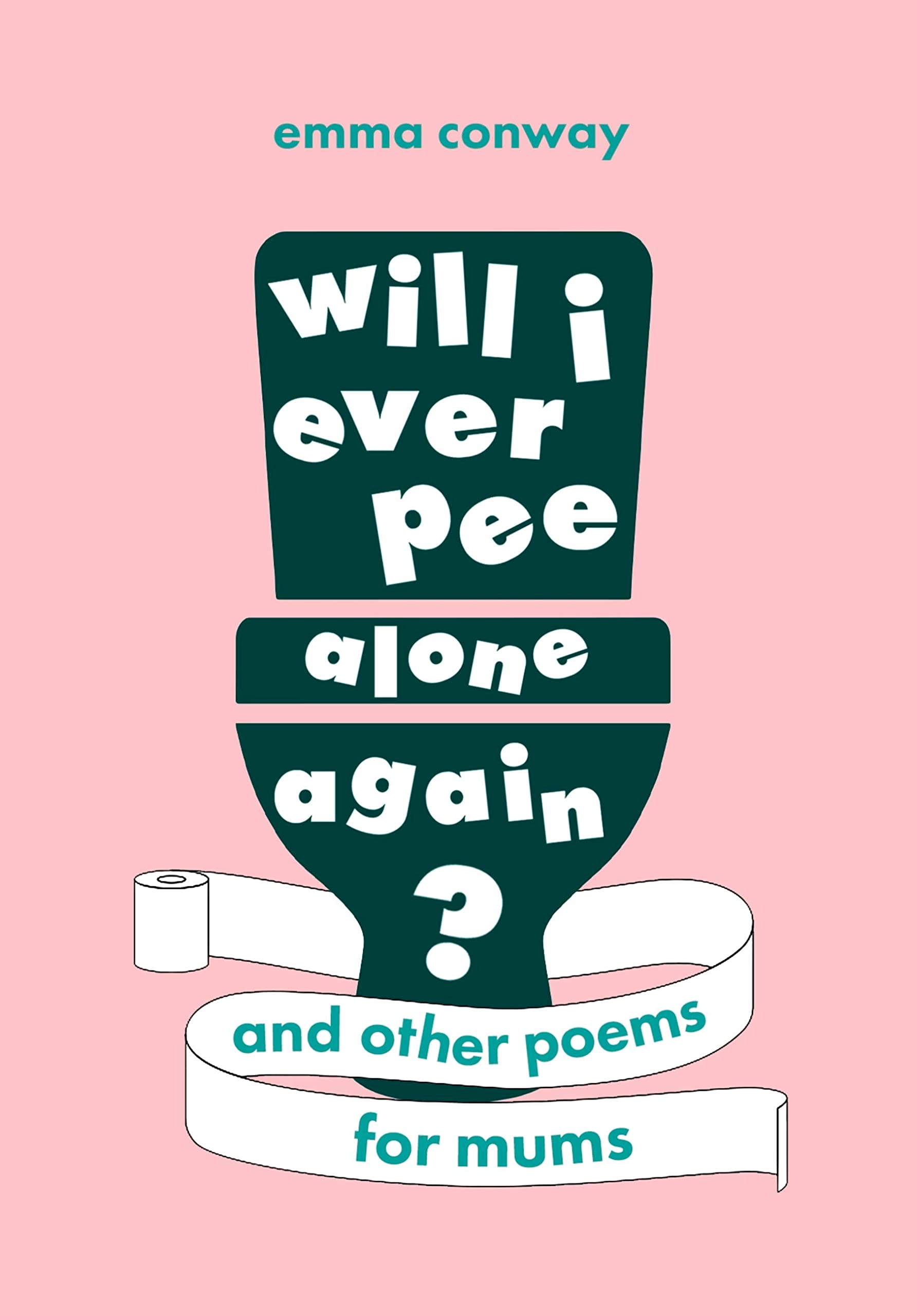 Will I Ever Pee Alone Again?: Poems for mums - Conway, Emma