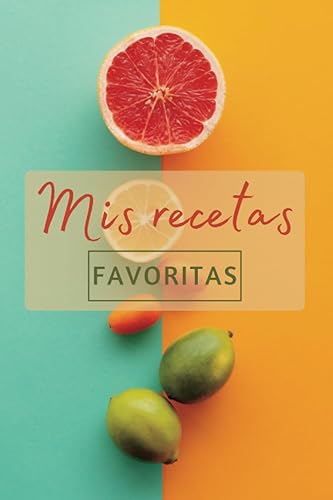 MIS RECETAS FAVORITAS diseño fruta: Cuaderno para recetas de cocina | Recetario de cocina para escribir recetas | Libro de recetas en blanco