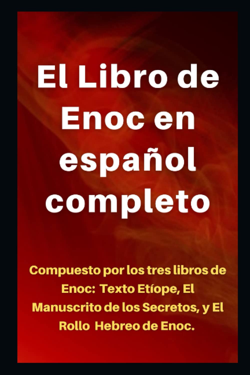 El Libro de Enoc en español completo: Compuesto por los tres libros de Enoch: Texto Etíope, Manuscrito de los secretos y El Rollo Hebreo de Enoch.