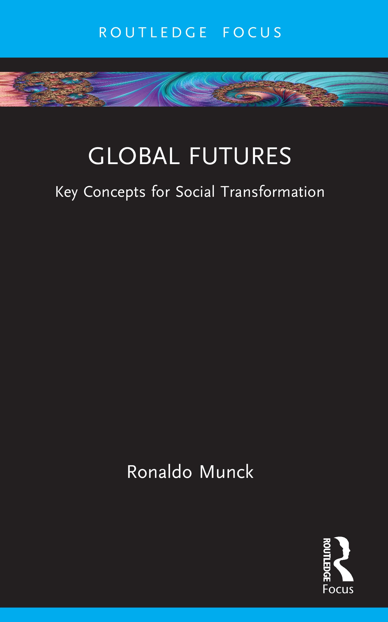 Global Futures: Key Concepts for Social Transformation (Routledge Critical Development Studies)