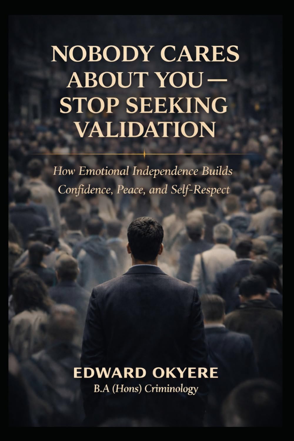 Nobody Cares About You — Stop Seeking Validation: How Emotional Independence Builds Confidence, Peace, and Self-Respect