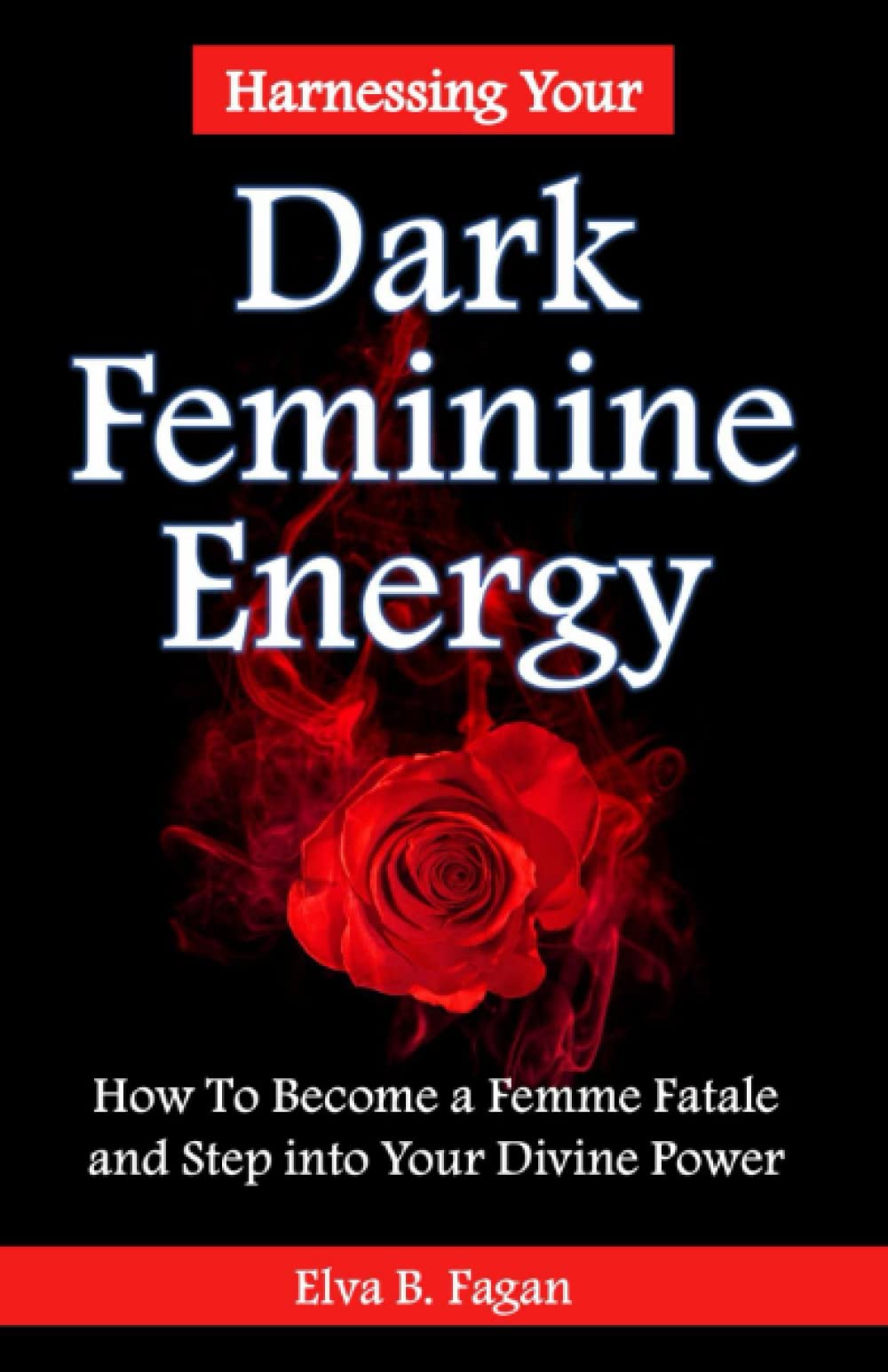 Harnessing Your Dark Feminine Energy: How to Become a Femme Fatale and Step into Your Divine Power