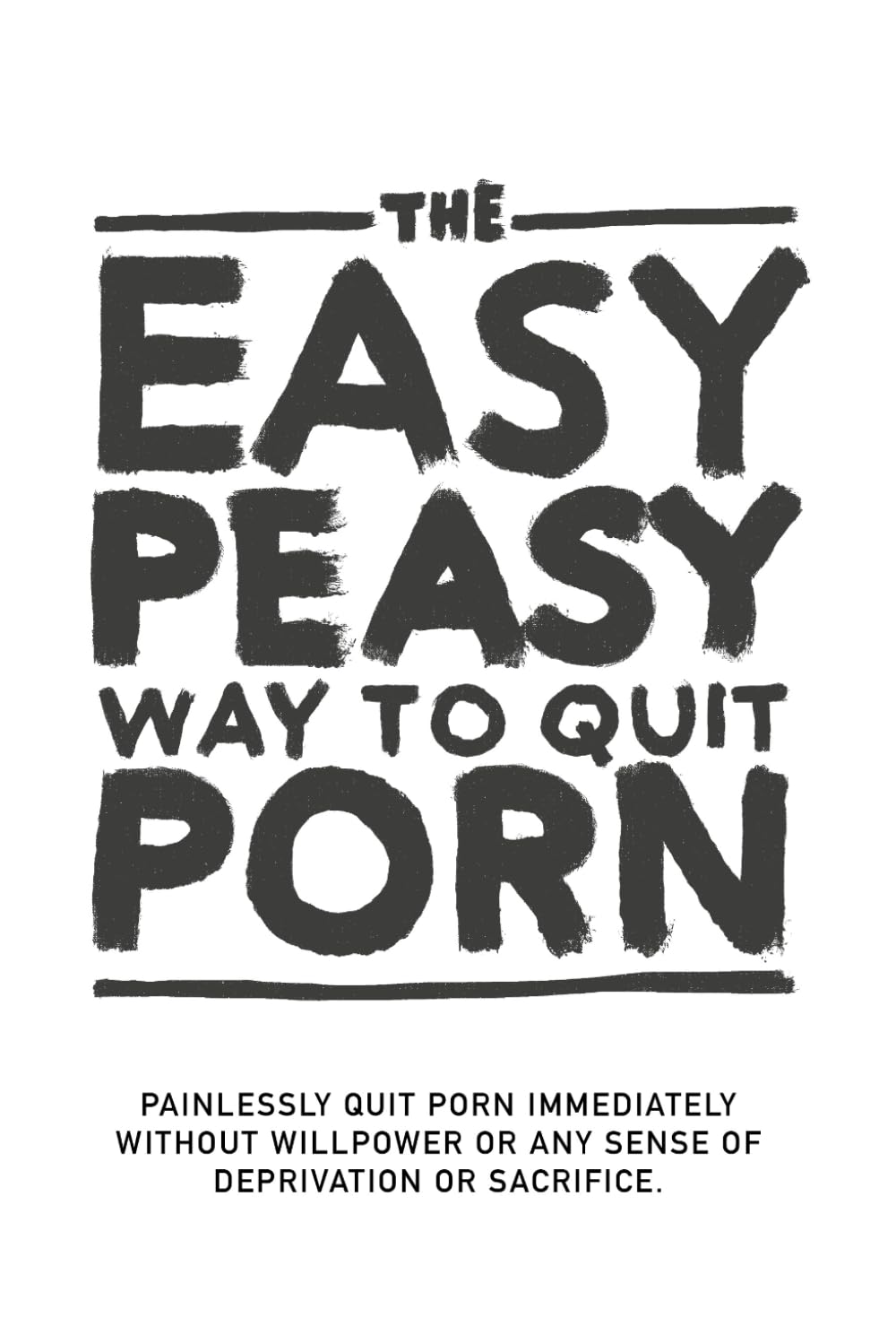 The Easy Peasy Way To Quit Porn: Painlessly quit pornography immediately, without willpower or any sense of deprivation or sacrifice.
