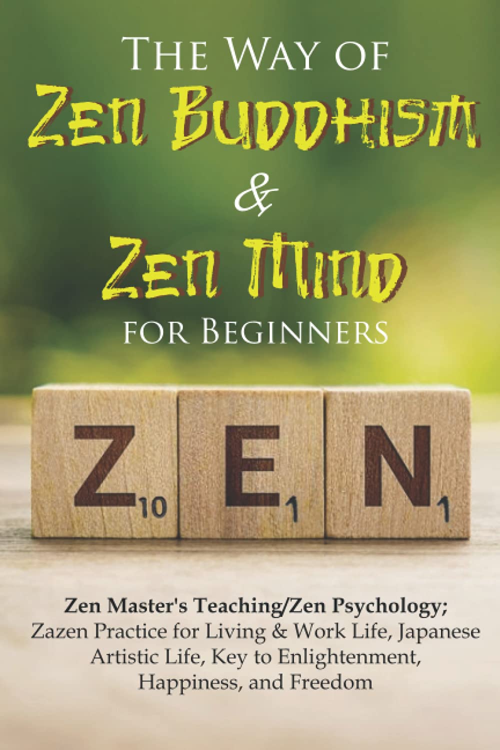 The Way of Zen Buddhism & Zen Mind for Beginners: Zen Master's Teaching/Zen Psychology; Zazen Practice for Living & Work Life, Japanese Artistic Life, Key to Enlightenment, Happiness, and Freedom