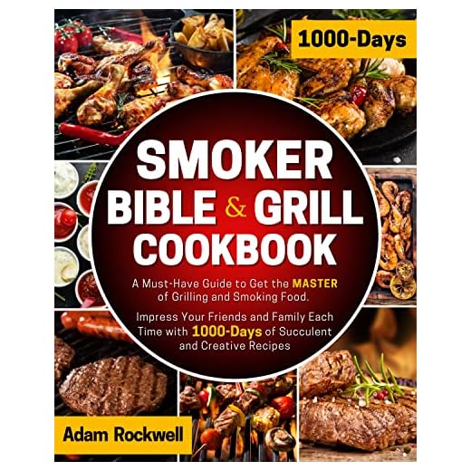 The Smoker Bible & Grill Cookbook: A Must-Have Guide to Get the MASTER of Grilling and Smoking Food. Impress Your Friends and Family Each Time with 1000-Days of Succulent and Creative Recipes