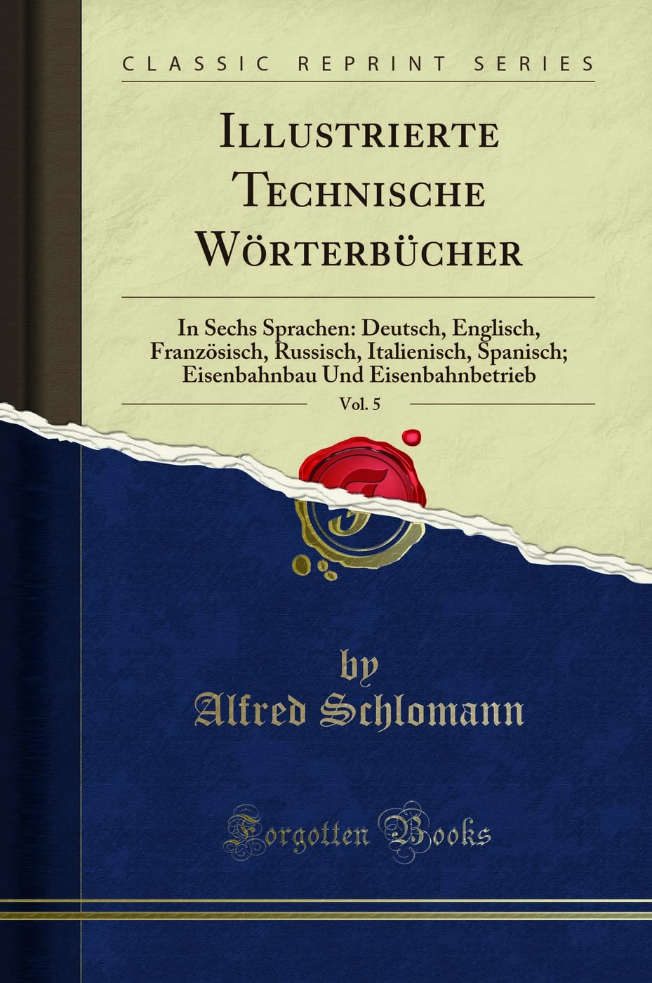 Illustrierte Technische Wörterbücher, Vol. 5: In Sechs Sprachen: Deutsch, Englisch, Französisch, Russisch, Italienisch, Spanisch; Eisenbahnbau Und Eisenbahnbetrieb (Classic Reprint)