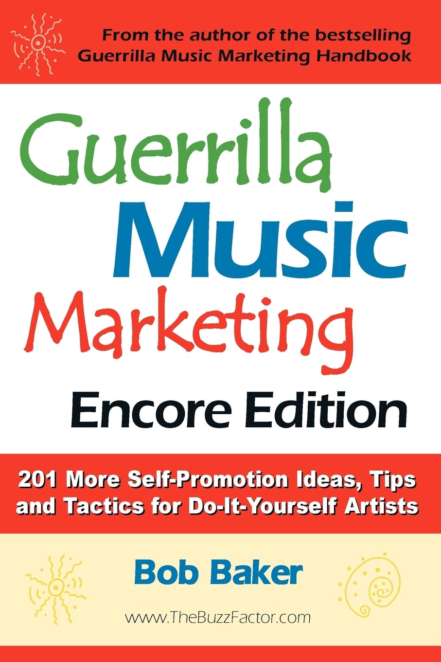 Guerrilla Music Marketing, Encore Edition: 201 More Self-Promotion Ideas, Tips & Tactics for