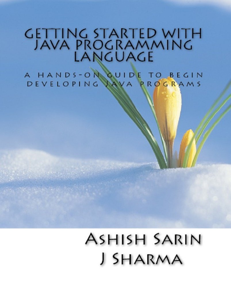 Getting started with Java programming language: a hands-on guide to begin developing Java programs
