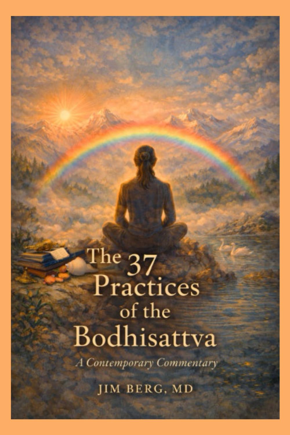 The 37 Practices of the Bodhisattva: A Contemporary Commentary (The writings of Jim Berg, MD)