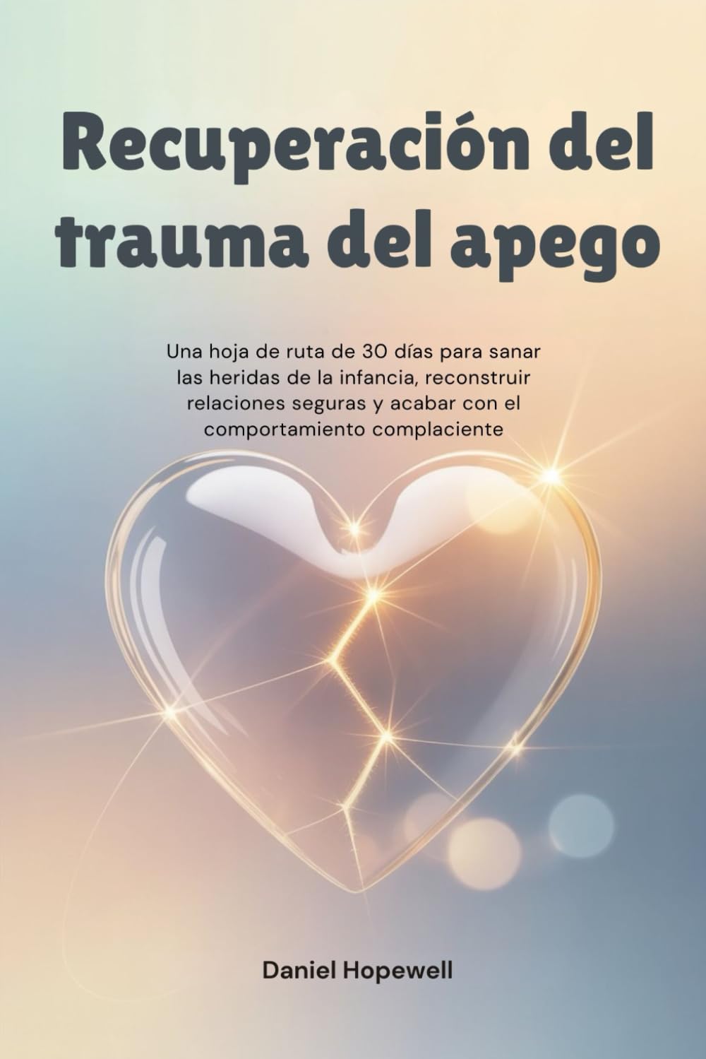 Recuperación del trauma del apego: Una hoja de ruta de 30 días para sanar las heridas de la infancia, reconstruir relaciones seguras y acabar con el comportamiento complaciente.