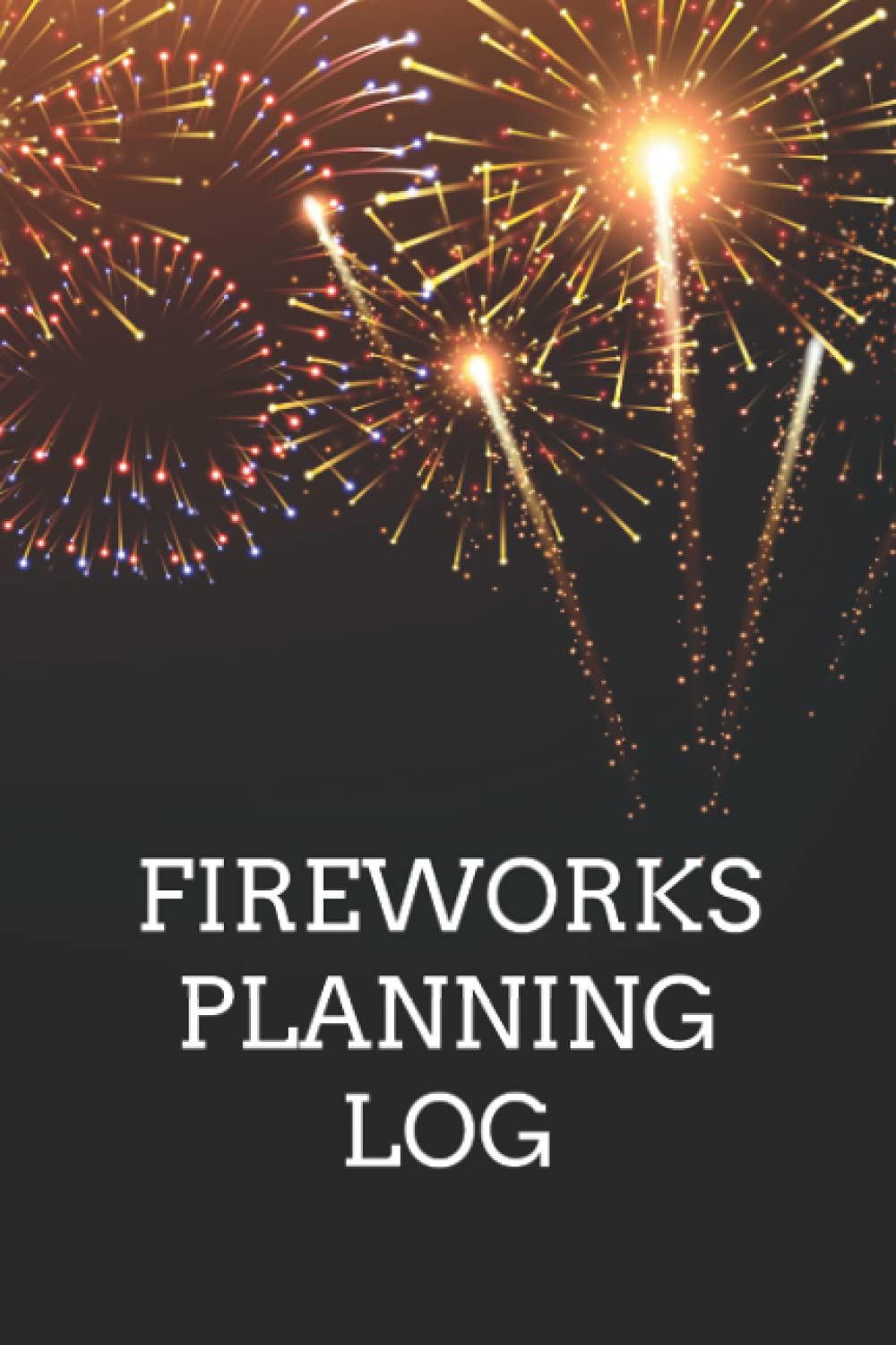 Fireworks Planning Log: Fireworks Planner | Fireworks Show Planning Logbook | Pyrotechnic Log Book | Fireworks Display Planner | Pyrotechnics Journal