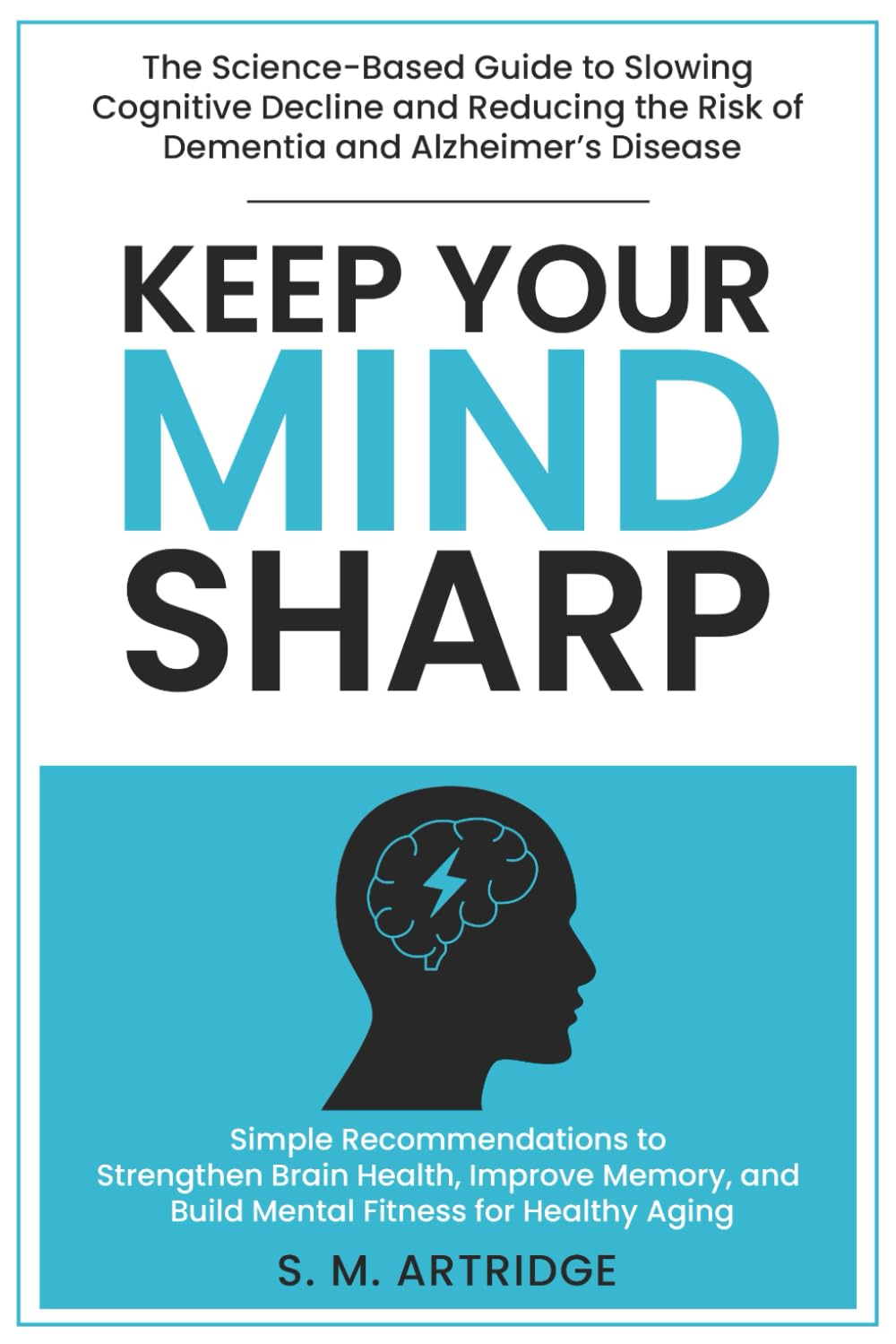 Keep Your Mind Sharp: The Science-Based Guide to Slowing Cognitive Decline and Reducing the Risk of Dementia and Alzheimer’s Disease: Simple ... Aging (Brain and Body Longevity Library)