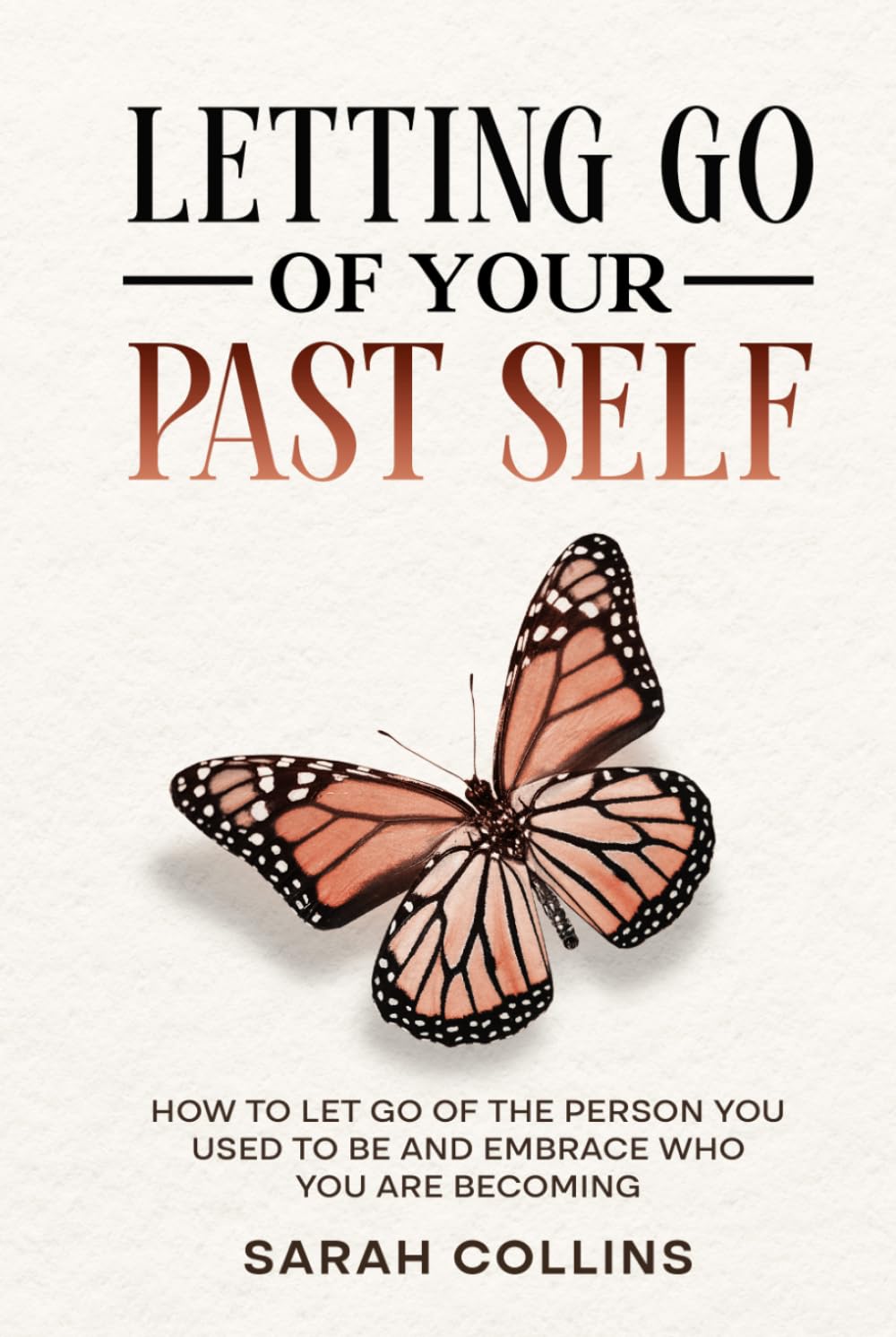 Letting Go of Your Past Self: How to Let Go of the Person You Used to Be and Embrace Who You Are Becoming