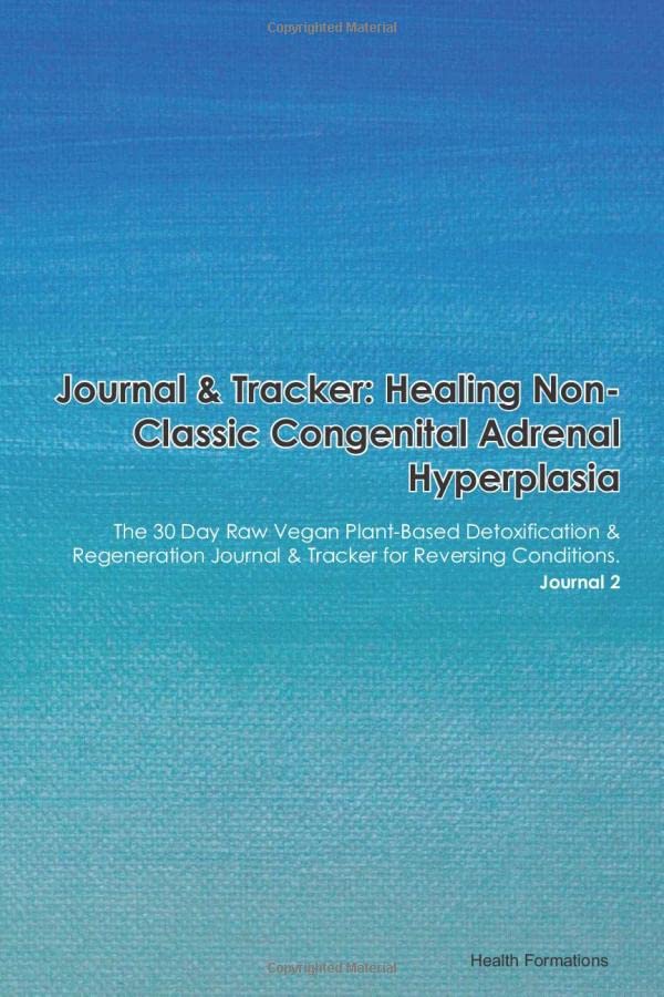 Journal & Tracker: Healing Non-Classic Congenital Adrenal Hyperplasia: The 30 Day Raw Vegan Plant-Based Detoxification & Regeneration Journal & Tracker for Reversing Conditions. Journal 2-image-11