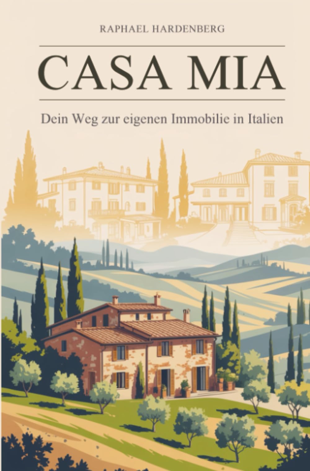 Casa Mia! Dein Weg zur Immobilie in Italien: Der Immobilien-Ratgeber für Kauf, Recht & Leben unter südlicher Sonne