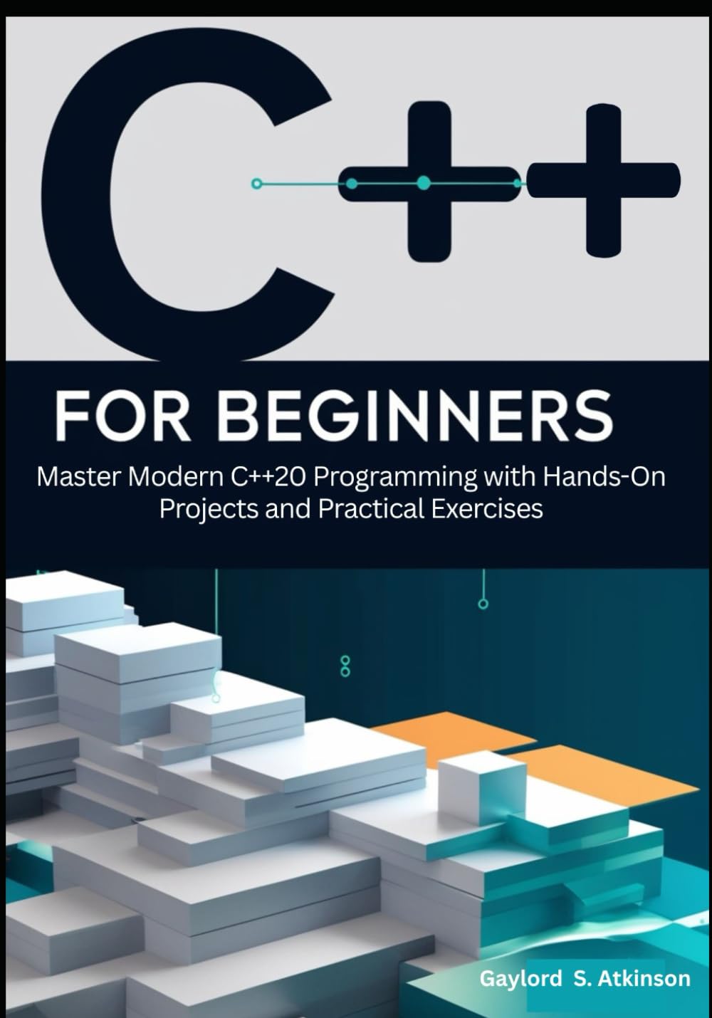 C++ for Beginners: Master Modern C++20 Programming with Hands-On Projects and Practical Exercises