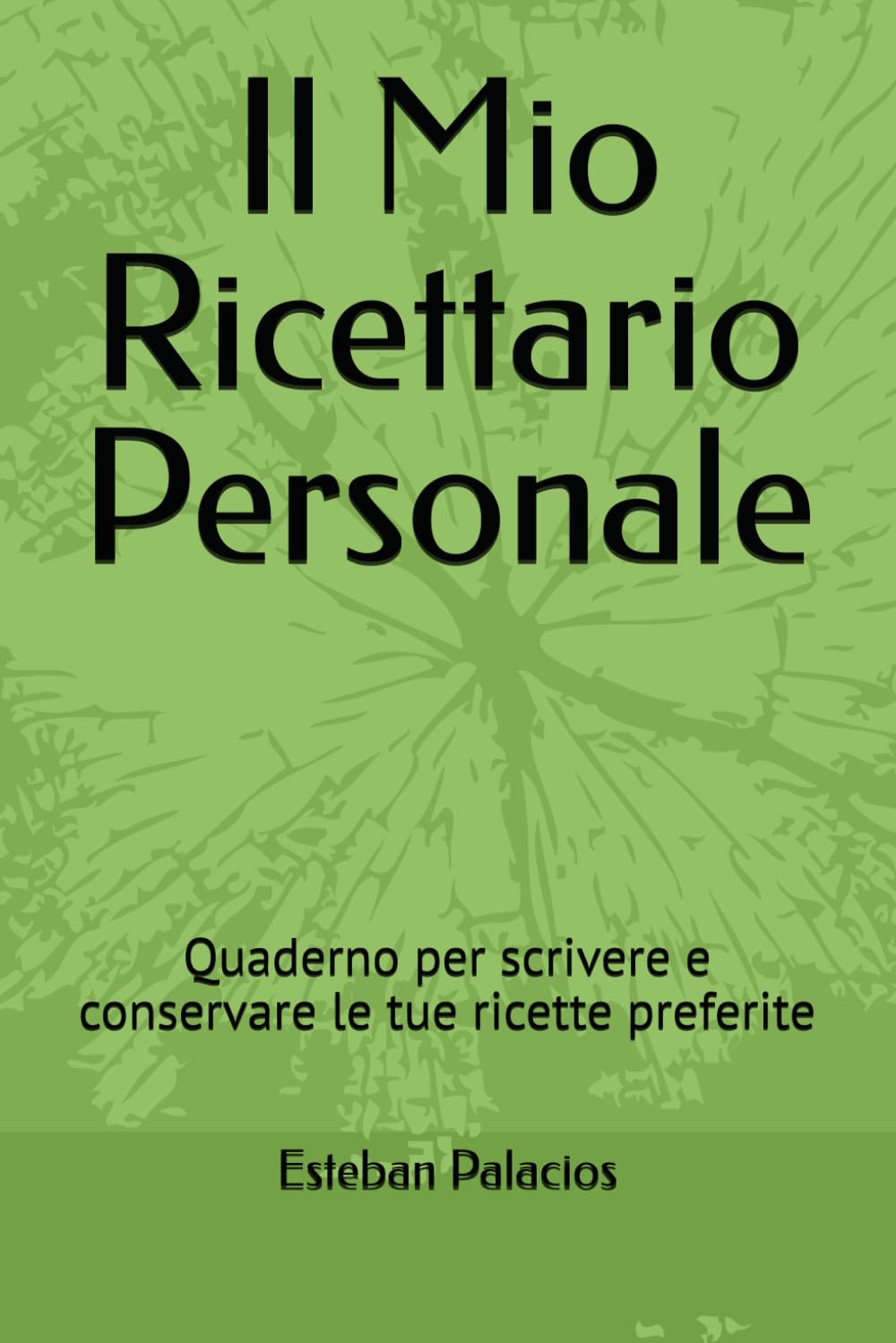 Il Mio Ricettario Personale: Quaderno per scrivere e conservare le tue ricette preferite