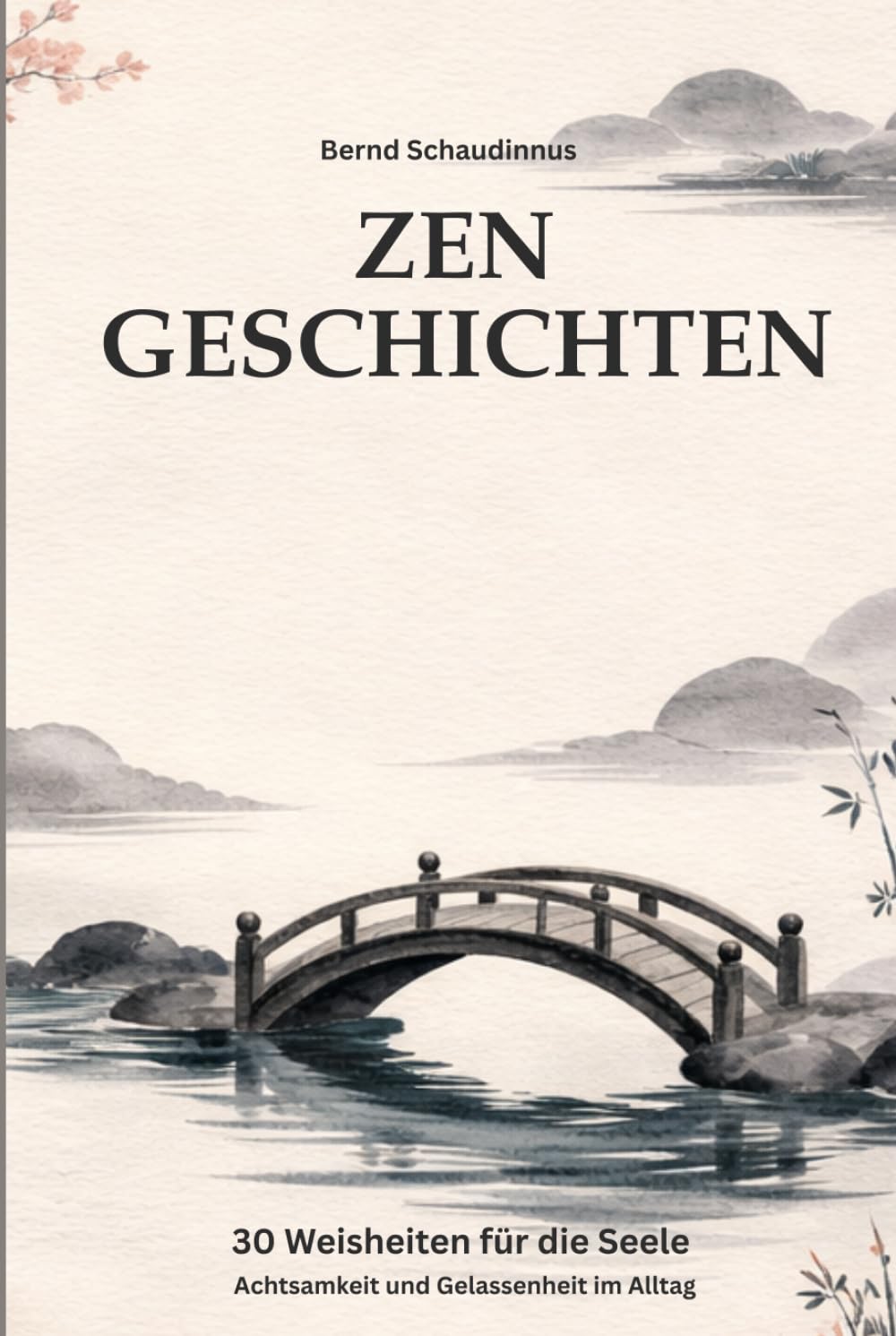 Zen Geschichten: 30 Weisheiten für die Seele – Dein Wegbegleiter für mehr Achtsamkeit und Gelassenheit im Alltag