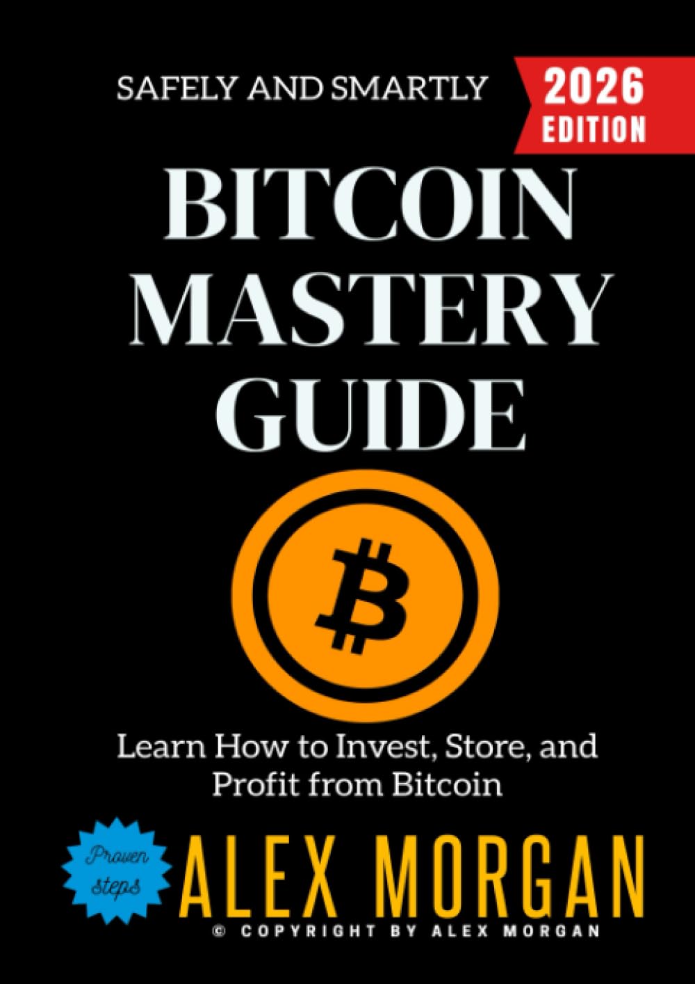 Bitcoin Mastery Guide:: Learn How to Invest, Store, and Profit from Bitcoin Safely and Smartly