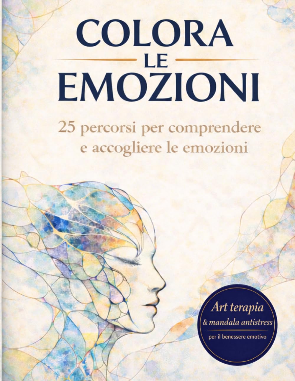 Colora Le Emozioni: Art terapia e mandala antistress per sviluppare l’intelligenza emotiva e comprendere tutte le emozioni