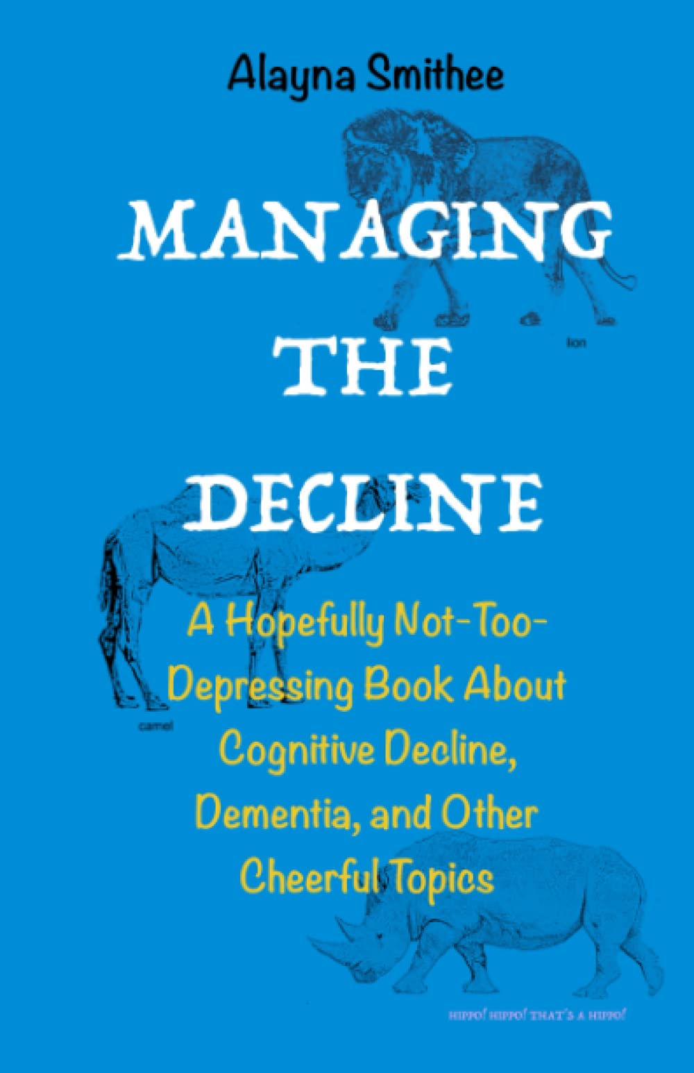 Managing the Decline: A Hopefully Not-Too-Depressing Book About Cognitive Decline, Dementia, and Other Cheerful Topics