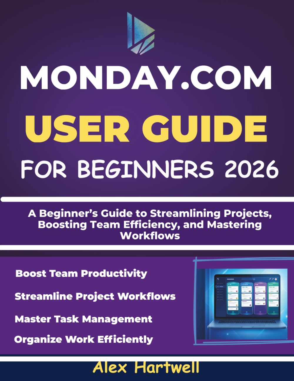MONDAY.COM USER GUIDE FOR BEGINNERS 2026: A Beginner’s Guide to Streamlining Projects, Boosting Team Efficiency, and Mastering Workflows