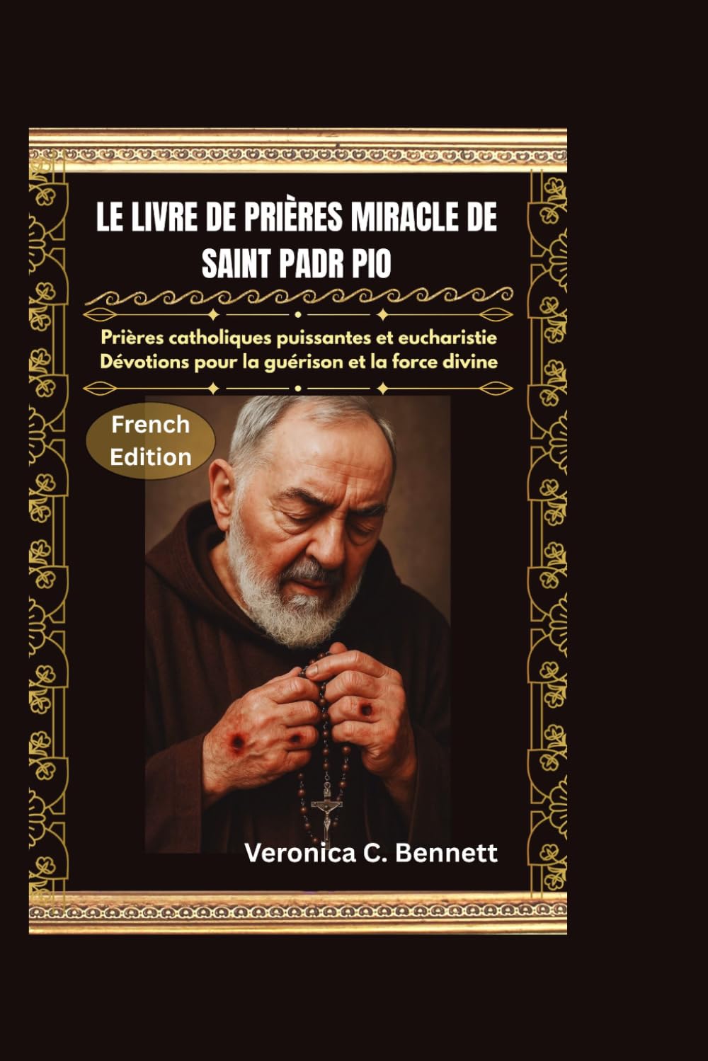 Le livre de prières miraculeux de saint Padre Pio: Prières catholiques puissantes et dévotions eucharistiques pour la guérison et la force divine
