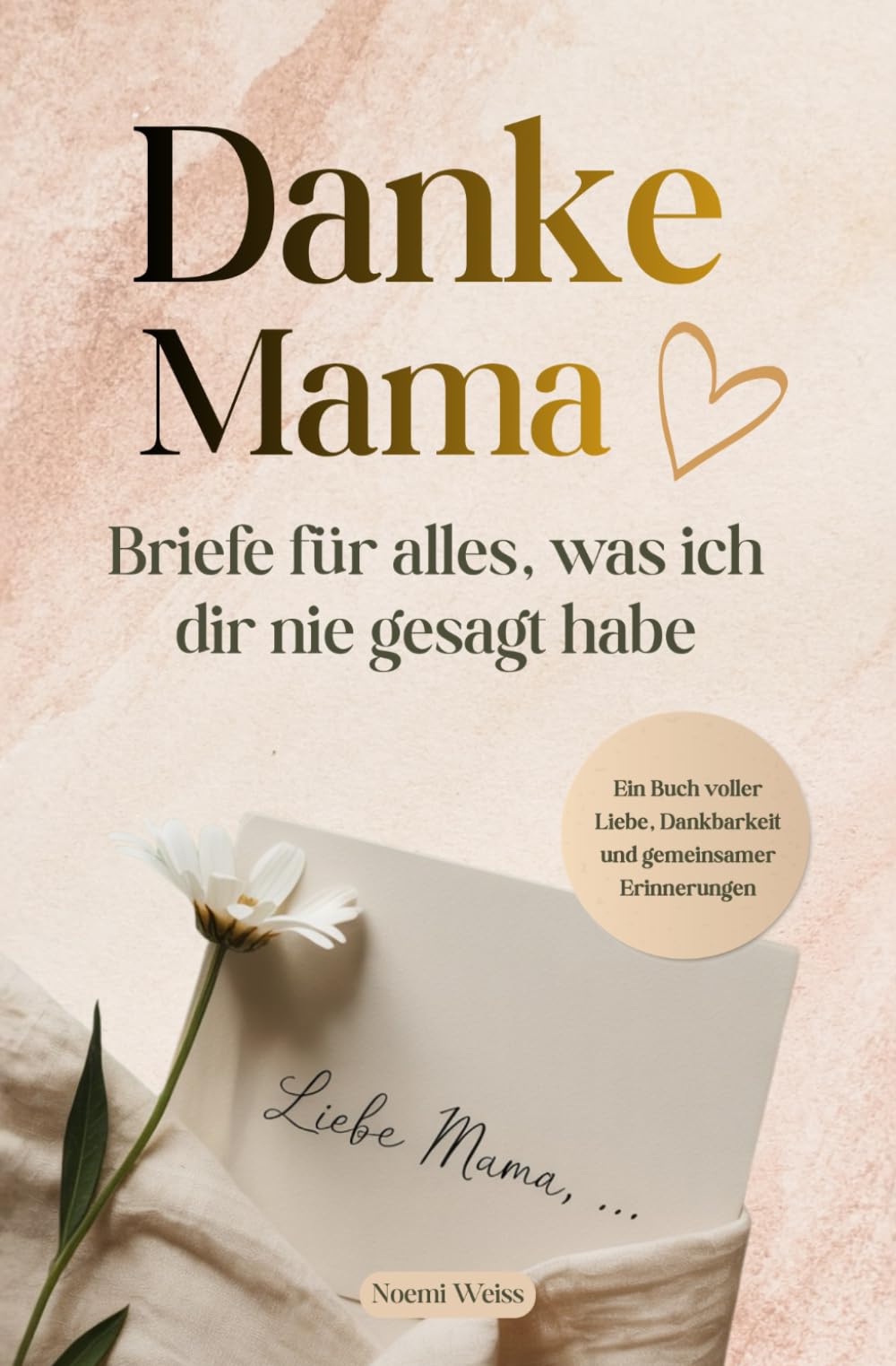 Danke Mama – Briefe für alles, was ich dir nie gesagt habe: Ein Buch voller Liebe, Dankbarkeit und gemeinsamer Erinnerungen von klein bis groß. Das besondere Geschenk für Mama