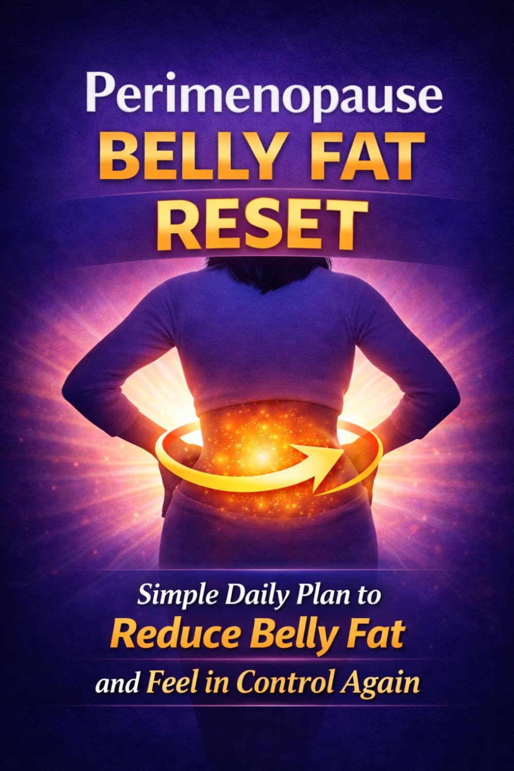 Perimenopause Belly Fat Reset: Simple Daily Strategies to Reduce Hormonal Weight Gain, Flatten Your Stomach and Feel in Control Again